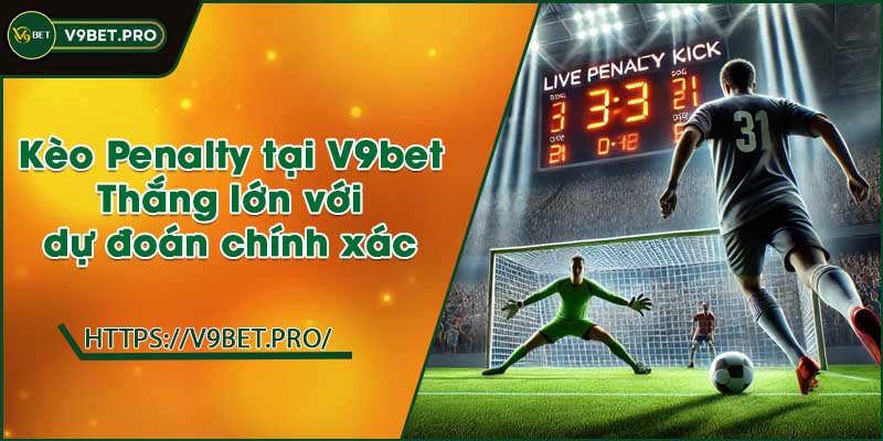 Kèo Penalty tại V9bet | Thắng lớn với d?đoán chính xác